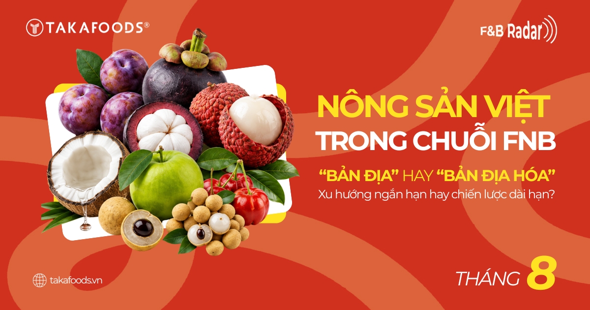 Nông sản Việt trong chuỗi F&B: Xu hướng “bản địa” ngắn hạn hay chiến lược “bản địa hóa” dài hạn?